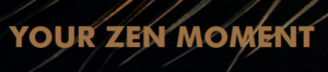Your Zen Moment